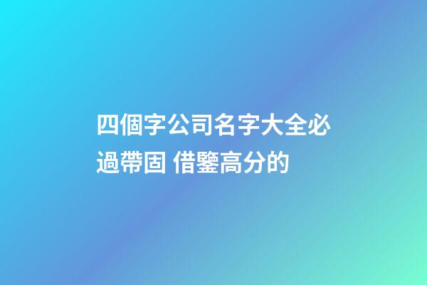 四個字公司名字大全必過帶固 借鑒高分的-第1張-公司起名-玄機派